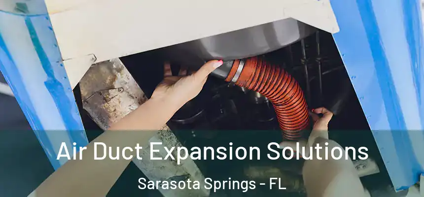 Air Duct Expansion Solutions Sarasota Springs - FL