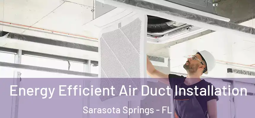 Energy Efficient Air Duct Installation Sarasota Springs - FL