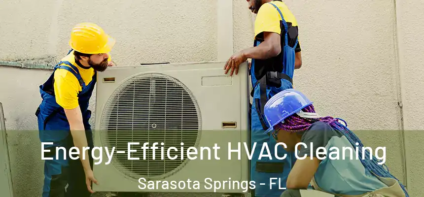 Energy-Efficient HVAC Cleaning Sarasota Springs - FL