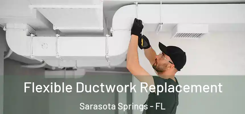 Flexible Ductwork Replacement Sarasota Springs - FL