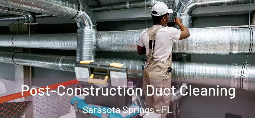 Post-Construction Duct Cleaning Sarasota Springs - FL