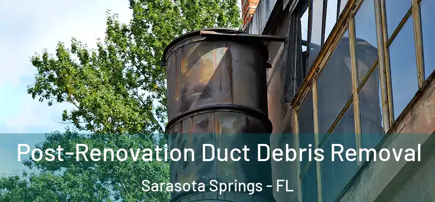 Post-Renovation Duct Debris Removal Sarasota Springs - FL
